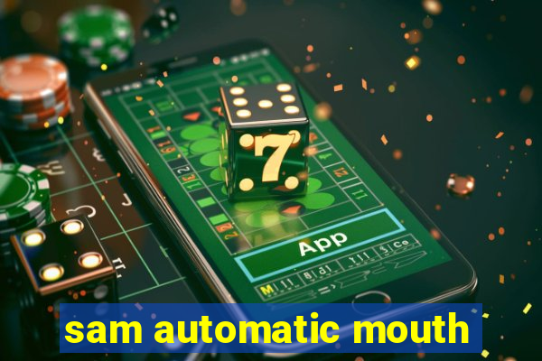 sam automatic mouth